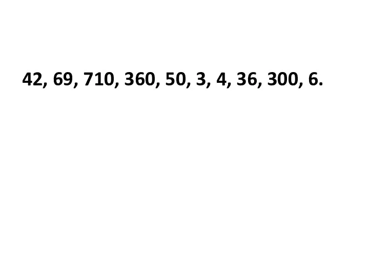 42, 69, 710, 360, 50, 3, 4, 36, 300, 6.