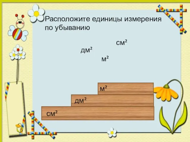 см² дм² м² м² см² дм² Расположите единицы измерения по убыванию