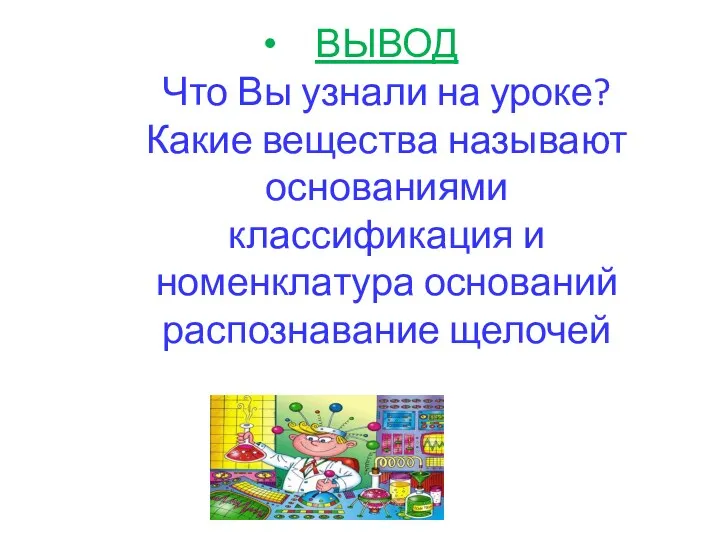 ВЫВОД Что Вы узнали на уроке? Какие вещества называют основаниями классификация и номенклатура оснований распознавание щелочей