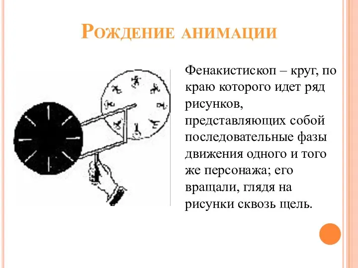 Рождение анимации Фенакистископ – круг, по краю которого идет ряд рисунков, представляющих собой