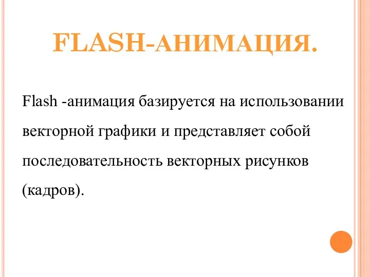 FLASH-АНИМАЦИЯ. Flash -анимация базируется на использовании векторной графики и представляет собой последовательность векторных рисунков (кадров).
