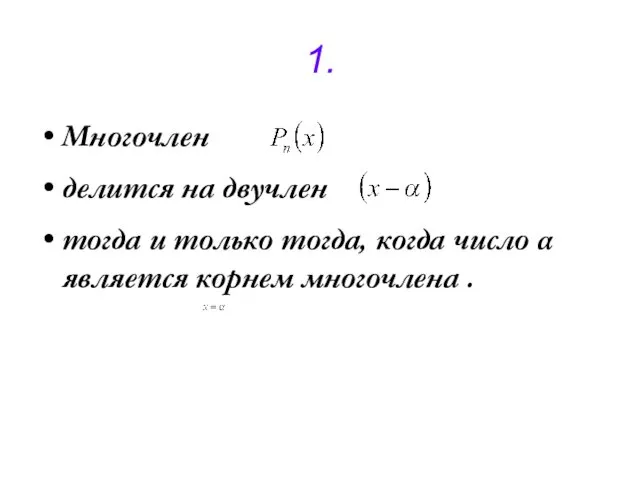 1. Многочлен делится на двучлен тогда и только тогда, когда число α является корнем многочлена .