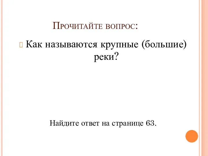 Прочитайте вопрос: Как называются крупные (большие) реки? Найдите ответ на странице 63.