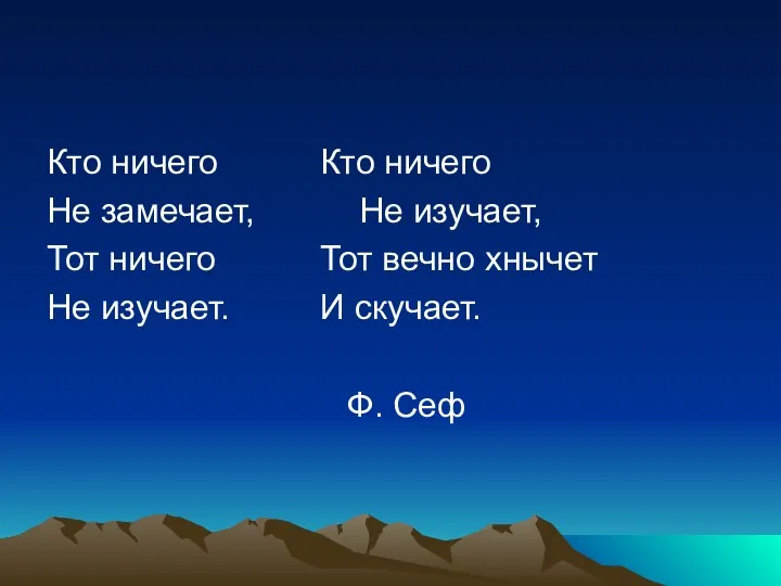 Кто ничего Кто ничего Не замечает, Не изучает, Тот ничего