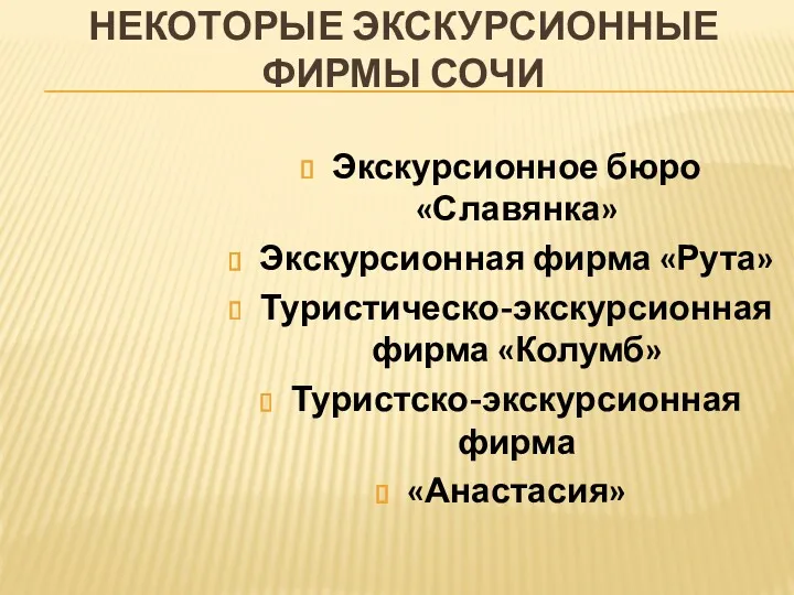 НЕКОТОРЫЕ ЭКСКУРСИОННЫЕ ФИРМЫ СОЧИ Экскурсионное бюро «Славянка» Экскурсионная фирма «Рута» Туристическо-экскурсионная фирма «Колумб» Туристско-экскурсионная фирма «Анастасия»