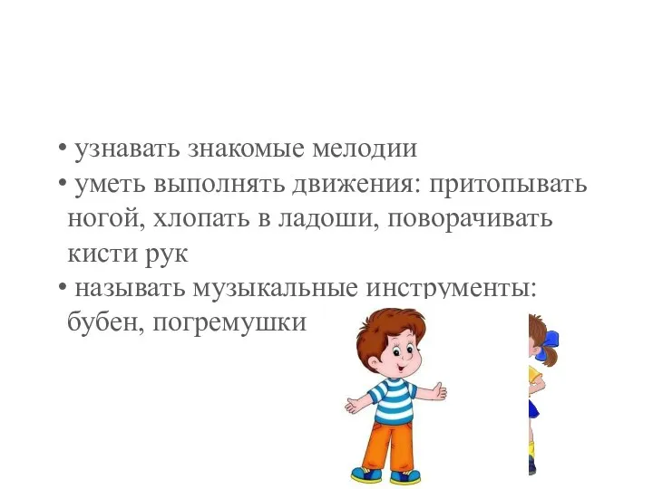 узнавать знакомые мелодии уметь выполнять движения: притопывать ногой, хлопать в ладоши, поворачивать кисти