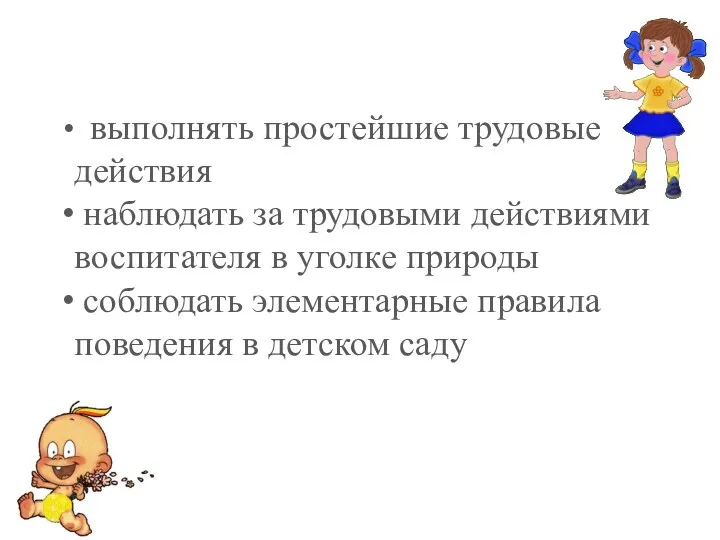 выполнять простейшие трудовые действия наблюдать за трудовыми действиями воспитателя в уголке природы соблюдать