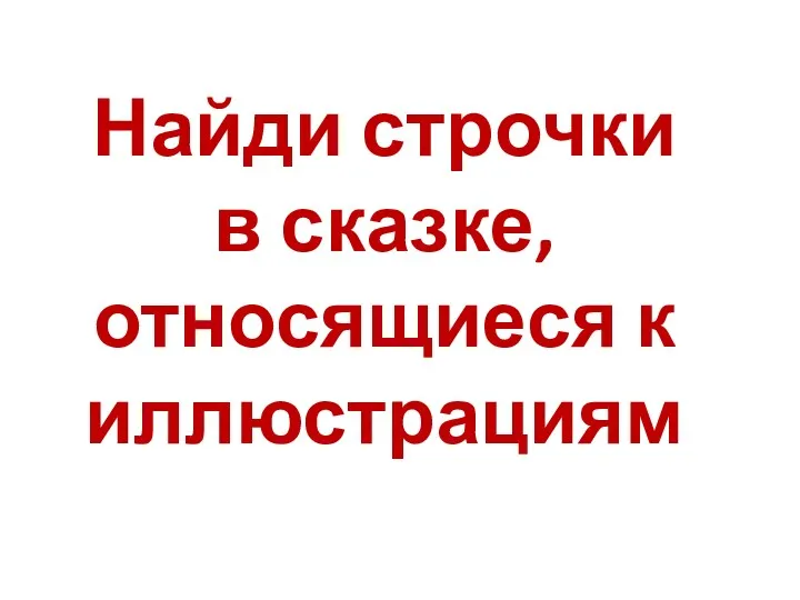 Найди строчки в сказке, относящиеся к иллюстрациям