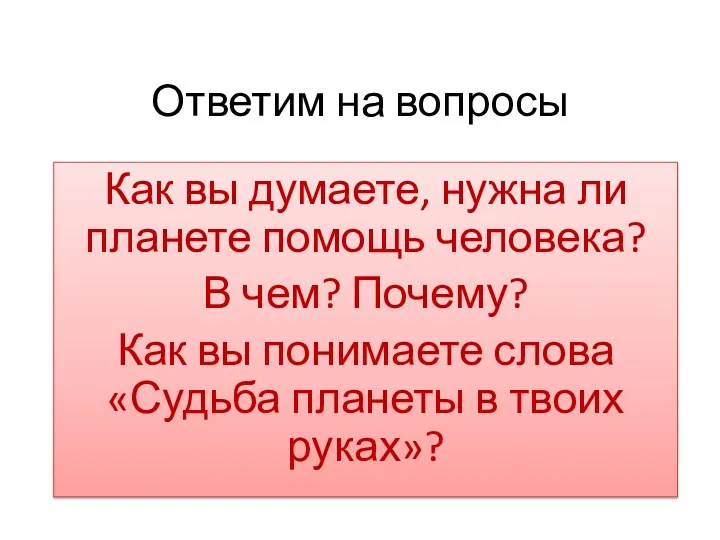 Ответим на вопросы Как вы думаете, нужна ли планете помощь