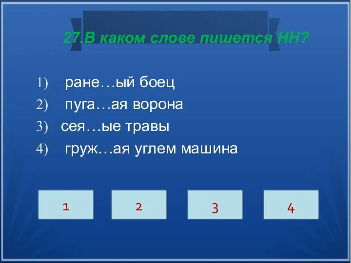 27.В каком слове пишется НН? ране…ый боец пуга…ая ворона сея…ые травы груж…ая углем