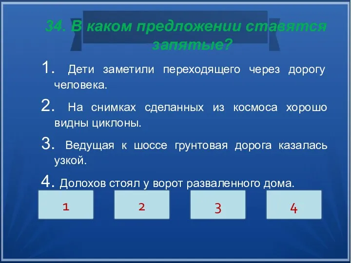 34. В каком предложении ставятся запятые? 1. Дети заметили переходящего через дорогу человека.