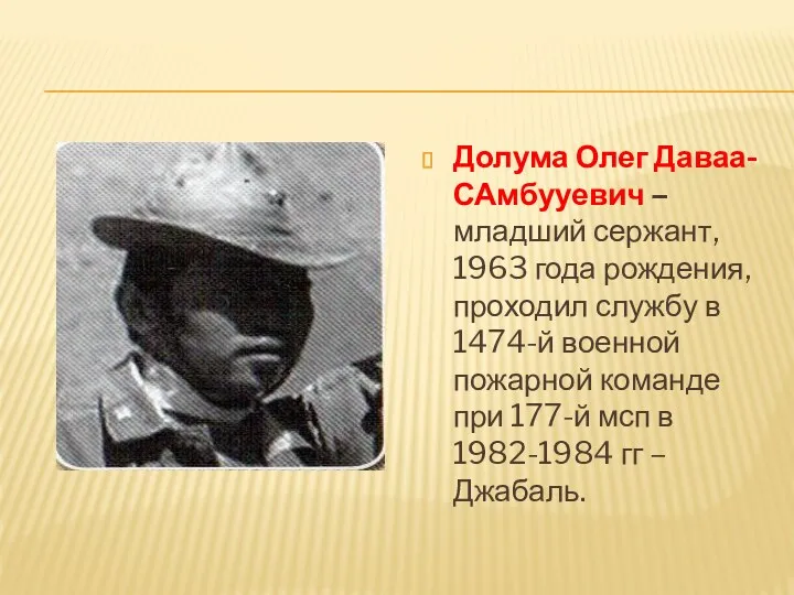 Долума Олег Даваа-САмбууевич – младший сержант, 1963 года рождения, проходил