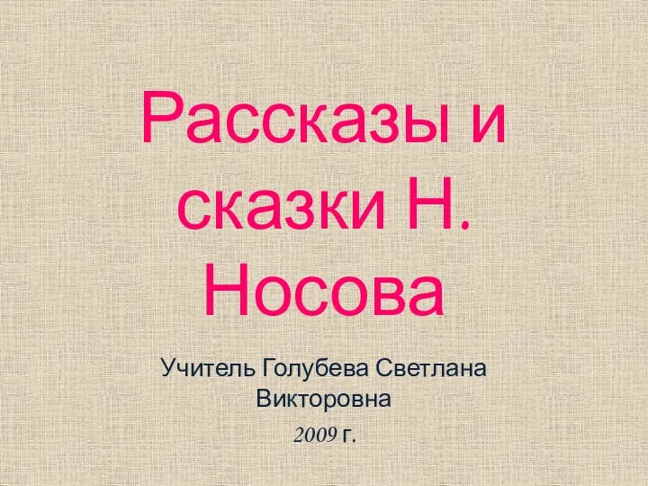 Рассказы и сказки Н. Носова Учитель Голубева Светлана Викторовна 2009 г.