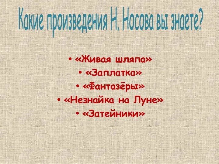 Какие произведения Н. Носова вы знаете? «Живая шляпа» «Заплатка» «Фантазёры» «Незнайка на Луне» «Затейники»