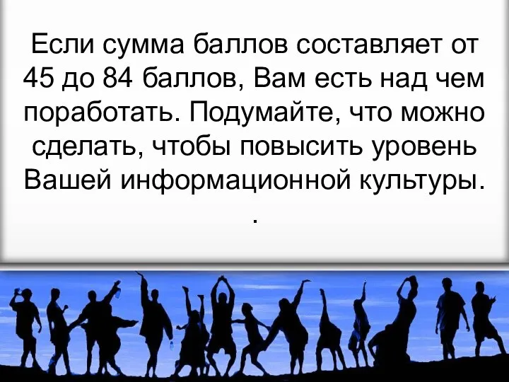 Если сумма баллов составляет от 45 до 84 баллов, Вам