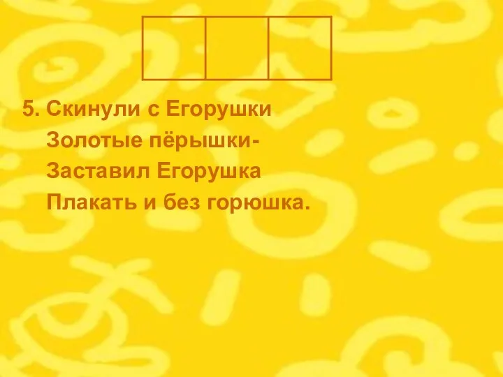 5. Скинули с Егорушки Золотые пёрышки- Заставил Егорушка Плакать и без горюшка.