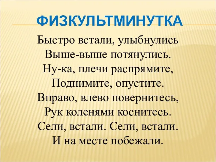 ФИЗКУЛЬТМИНУТКА Быстро встали, улыбнулись Выше-выше потянулись. Ну-ка, плечи распрямите, Поднимите,