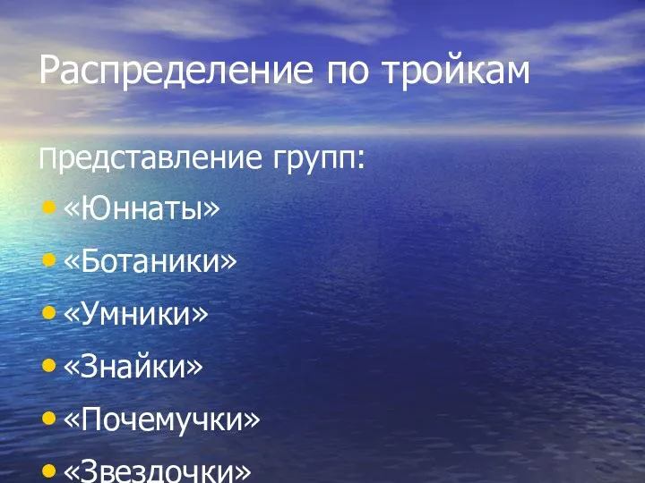 Распределение по тройкам Представление групп: «Юннаты» «Ботаники» «Умники» «Знайки» «Почемучки» «Звездочки»