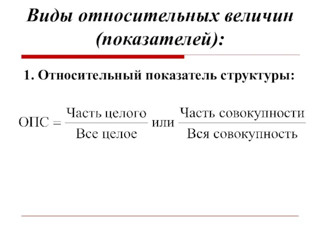 Виды относительных величин (показателей): 1. Относительный показатель структуры: