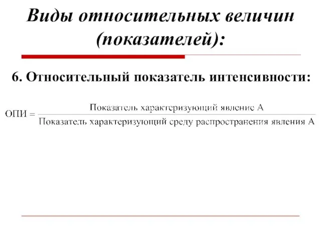 Виды относительных величин (показателей): 6. Относительный показатель интенсивности: