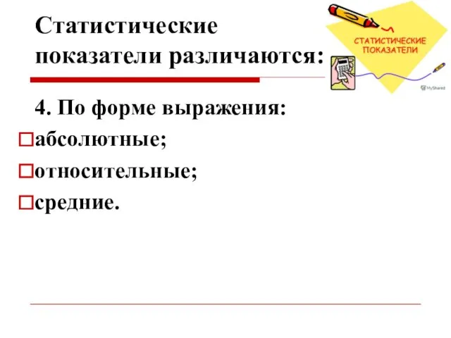 Статистические показатели различаются: 4. По форме выражения: абсолютные; относительные; средние.