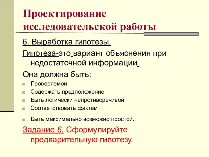 Проектирование исследовательской работы 6. Выработка гипотезы. Гипотеза-это вариант объяснения при недостаточной информации. Она