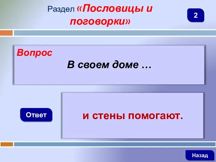 Вопрос В своем доме … Ответ Раздел «Пословицы и поговорки» и стены помогают. Назад 2