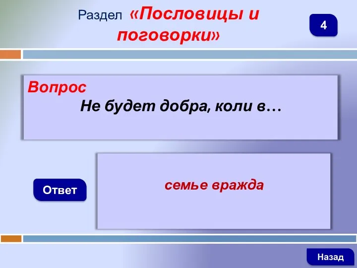 Вопрос Не будет добра, коли в… Ответ Раздел «Пословицы и поговорки» семье вражда Назад 4