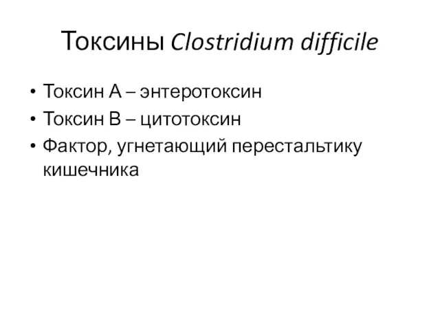 Токсины Clostridium difficile Токсин А – энтеротоксин Токсин В – цитотоксин Фактор, угнетающий перестальтику кишечника