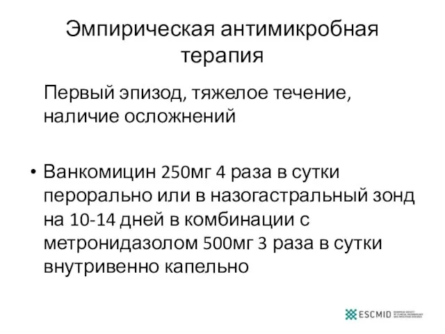 Эмпирическая антимикробная терапия Первый эпизод, тяжелое течение, наличие осложнений Ванкомицин 250мг 4 раза