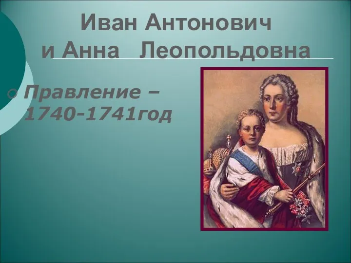 Иван Антонович и Анна Леопольдовна Правление – 1740-1741год