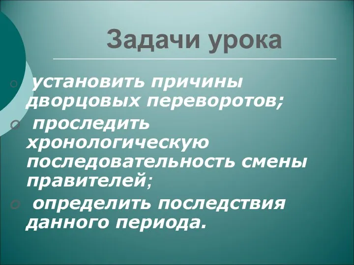 Задачи урока установить причины дворцовых переворотов; проследить хронологическую последовательность смены правителей; определить последствия данного периода.