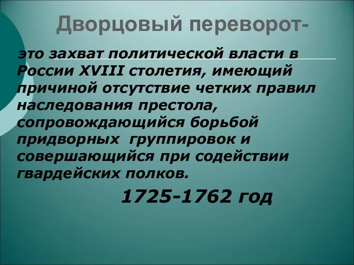 Дворцовый переворот- это захват политической власти в России XVIII столетия, имеющий причиной отсутствие