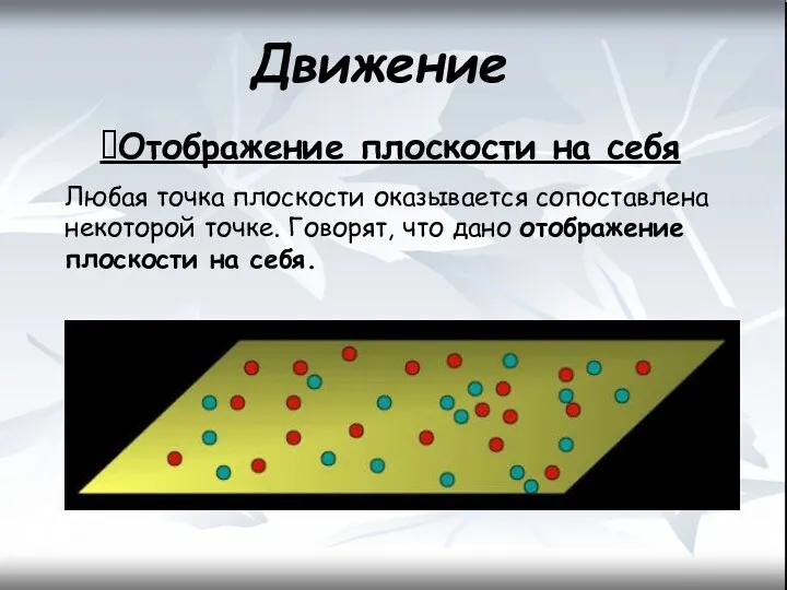 Движение ?Отображение плоскости на себя Любая точка плоскости оказывается сопоставлена некоторой точке. Говорят,