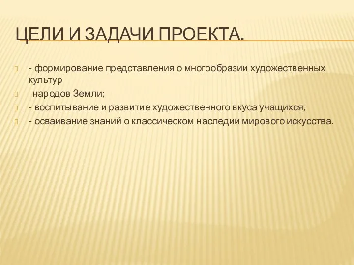 Цели и задачи проекта. - формирование представления о многообразии художественных культур народов Земли;