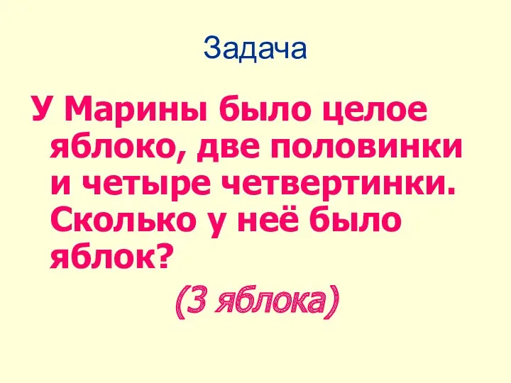 Задача У Марины было целое яблоко, две половинки и четыре