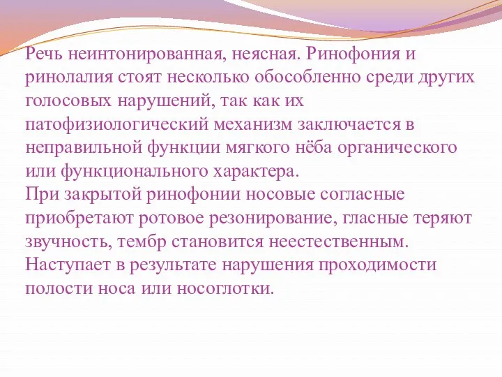 Речь неинтонированная, неясная. Ринофония и ринолалия стоят несколько обособленно среди других голосовых нарушений,