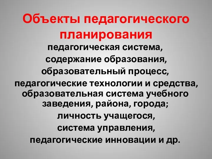 Объекты педагогического планирования педагогическая система, содержание образования, образовательный процесс, педагогические технологии и средства,