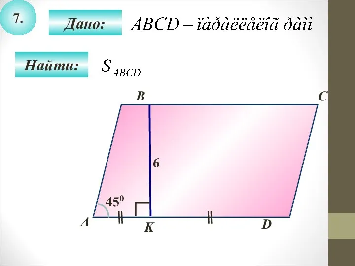 7. Найти: Дано: А B C D K 6 450