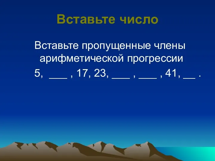 Вставьте число Вставьте пропущенные члены арифметической прогрессии 5, ___ ,