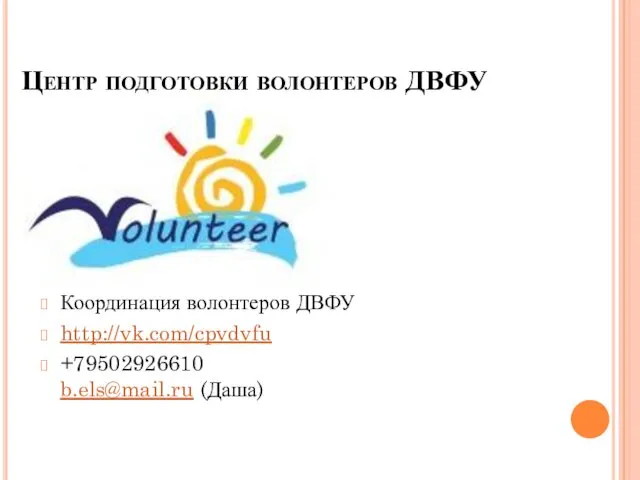 Центр подготовки волонтеров ДВФУ Координация волонтеров ДВФУ http://vk.com/cpvdvfu +79502926610 b.els@mail.ru (Даша)