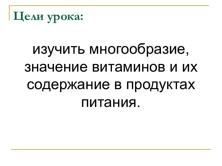 Цели урока: изучить многообразие, значение витаминов и их содержание в продуктах питания.