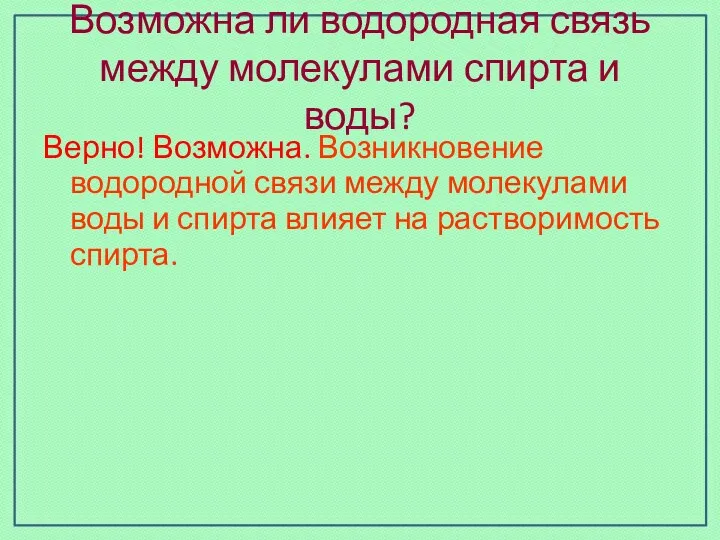 Возможна ли водородная связь между молекулами спирта и воды? Верно!