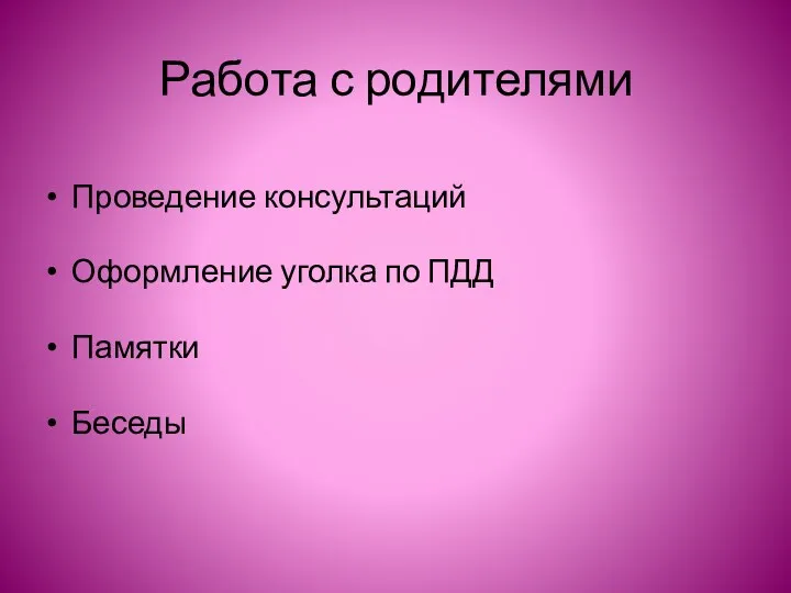 Работа с родителями Проведение консультаций Оформление уголка по ПДД Памятки Беседы