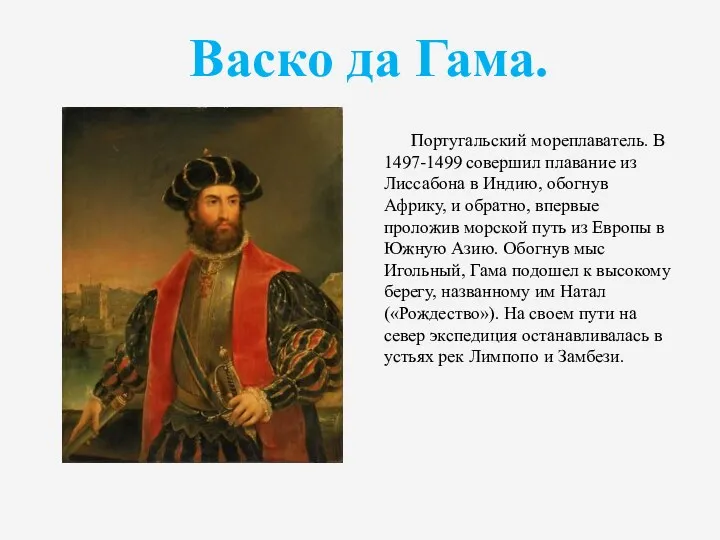 Васко да Гама. Португальский мореплаватель. В 1497-1499 совершил плавание из Лиссабона в Индию,