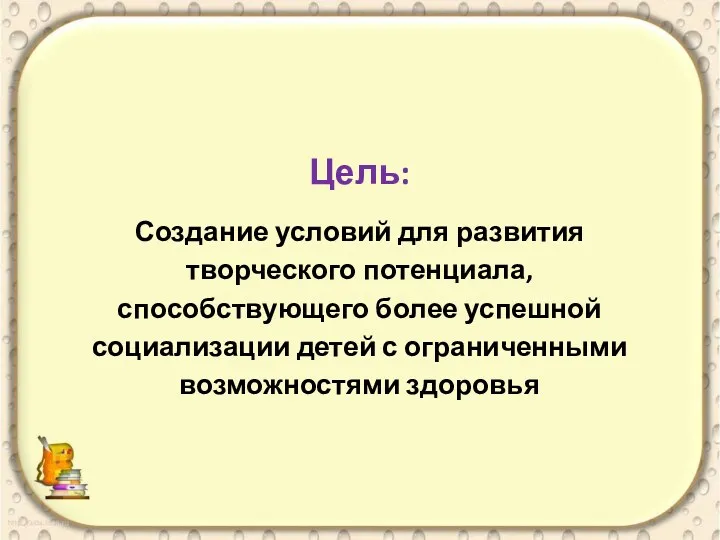 Цель: Создание условий для развития творческого потенциала, способствующего более успешной социализации детей с ограниченными возможностями здоровья