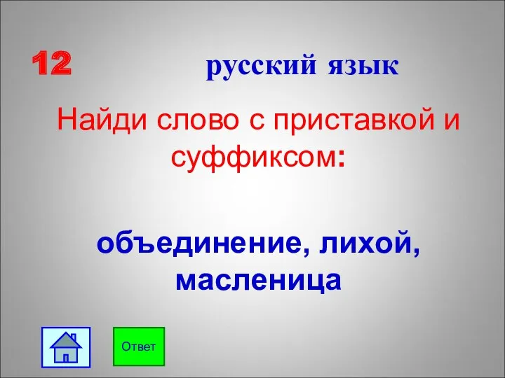 12 русский язык Найди слово с приставкой и суффиксом: объединение, лихой, масленица Ответ