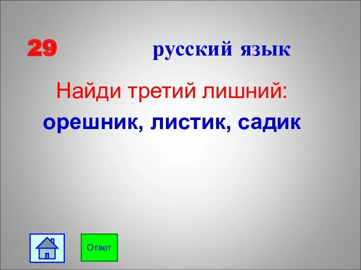 29 русский язык Найди третий лишний: орешник, листик, садик Ответ