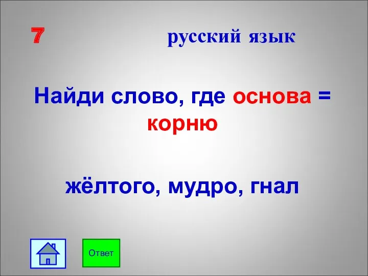 7 русский язык Найди слово, где основа = корню жёлтого, мудро, гнал Ответ