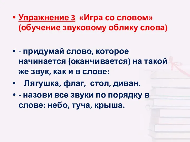 Упражнение 3 «Игра со словом» (обучение звуковому облику слова) - придумай слово, которое